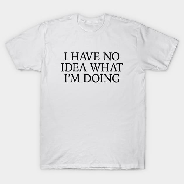 I have no idea what I'm doing T-Shirt by Pictandra